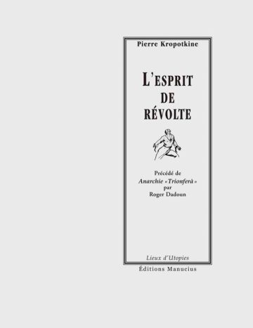Couverture de livre d'aspect sobre et classique, de couleur gris clair. Sur la partie droite, un grand rectangle à double bordure noire encadre le texte et l'illustration. En haut de ce cadre, centré, se trouve le nom de l'auteur : « Pierre Kropotkine ». En dessous, le titre principal est écrit en grands caractères majuscules noirs : « L'ESPRIT DE RÉVOLTE ». Au centre du cadre figure un dessin en noir et blanc représentant un homme au buste découvert et aux bras écartés dans une posture dynamique. Sous le dessin, la mention en italique indique : « Précédé de Anarchie «Trionferà» par Roger Dadoun ». En bas du cadre, on lit le nom de la collection « Lieux d'Utopies », puis juste en dessous, en dehors du cadre, le nom de l'éditeur « Éditions Manucius ».