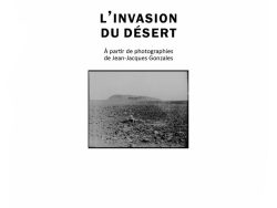 Couverture du livre « L'Invasion du désert » d'Éric Marty. Le nom de l'auteur est inscrit en capitales noires en haut de la page, suivi du titre « L'INVASION DU DÉSERT » en grandes lettres capitales noires et grasse. Sous le titre apparaît la mention « À partir de photographies de Jean-Jacques Gonzales ». La partie centrale présente une photographie rectangulaire encadrée en noir et blanc montrant une étendue désertique rocailleuse avec une colline à l'horizon. Tout en bas figure le nom de l'éditeur « Éditions Manucius ».