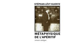 Couverture du livre « Métaphysique de l'apéritif » de Stéphan Lévy-Kuentz. L'illustration centrale encadrée montre une photographie ancienne en sepia d'un homme en costume et chapeau de profil, portant un verre à ses lèvres au comptoir d'un bar bordé de bouteilles et de tonneaux. Le nom de l'auteur est inscrit en capitales noires au-dessus de l'image, et le titre « MÉTAPHYSIQUE DE L'APÉRITIF » apparaît en grandes capitales noires en dessous, suivi du sous-titre « roman statique » en italique. Tout en bas de la couverture figure le nom de l'éditeur « Éditions Manucius ».