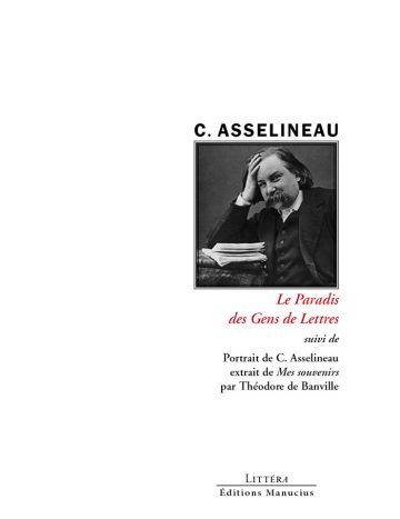 Couverture de livre d'aspect sobre et classique sur fond blanc uni. Sur la partie droite, en haut, le nom de l'auteur est écrit en caractères sans serif majuscules noirs : « C. ASSELINEAU ». En dessous se trouve un cadre carré à double bordure noire contenant un portrait photographique en noir et blanc d'un homme appuyant sa tête sur sa main. Sous le cadre, le titre principal est écrit en italique rouge sur deux lignes : « Le Paradis / des Gens de Lettres », suivi de la mention : « suivi de ». En dessous figure l'indication du texte complémentaire : « Portrait de C. Asselineau / extrait de Mes souvenirs / par Théodore de Banville ». En bas, séparé par un liseré horizontal, le nom de la collection est écrit en petites majuscules : « LITTÉRA », et en dessous figure le nom de l'éditeur : « Éditions Manucius ».