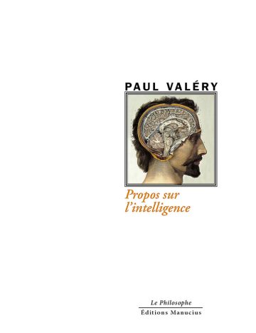 Couverture du livre « Propos sur l'intelligence » de Paul Valéry. Au centre, une illustration médicale de style vintage d'un buste d'homme barbu de profil, dont le cerveau et les structures anatomiques de la tête sont exposés en coupe. L'image est encadrée de noir, avec le nom de l'auteur en gras au-dessus et le titre en italique orange en dessous. Publié par les Éditions Manucius dans la collection « Le Philosophe ».