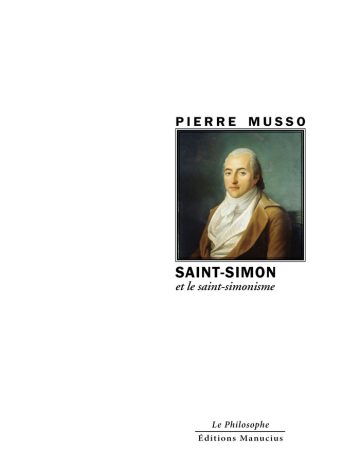 Couverture de livre d'aspect sobre et moderne sur fond blanc uni. Sur la partie droite, un cadre carré à double bordure noire contient un portrait peint en couleur du comte de Saint-Simon de trois-quarts, portant une veste brune et une cravate blanche. Au-dessus du cadre, centré, se trouve le nom de l'auteur en caractères sans serif majuscules noirs : « PIERRE MUSSO ». En dessous du cadre, le titre principal est écrit en sans serif majuscules noirs : « SAINT-SIMON », suivi du sous-titre en italique : « et le saint-simonisme ». En bas à droite de la page, le nom de la collection est écrit en italique : « Le Philosophe », souligné et suivi juste en dessous du nom de l'éditeur : « Éditions Manucius ».