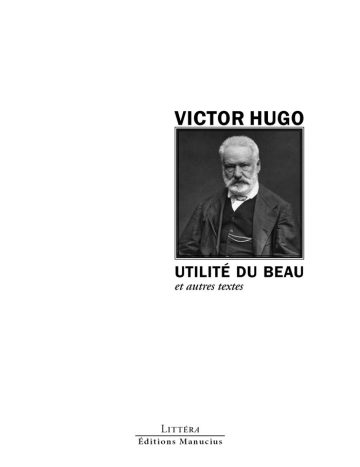 Couverture de livre d'aspect sobre et moderne sur fond blanc uni. Sur la partie droite, un cadre carré à double bordure noire contient un portrait photographique en noir et blanc de Victor Hugo barbu, en costume de trois pièces. Au-dessus du cadre, centré, se trouve le nom de l'auteur en caractères sans serif majuscules noirs : « VICTOR HUGO ». En dessous du cadre, le titre principal est écrit en sans serif majuscules noires : « UTILITÉ DU BEAU », suivi de la mention en italique : « et autres textes ». En bas à droite de la page, le nom de la collection est écrit en petites majuscules : « LITTÉRA », souligné et suivi juste en dessous du nom de l'éditeur : « Éditions Manucius ».